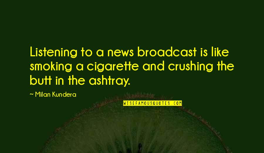 Anti Male Circumcision Quotes By Milan Kundera: Listening to a news broadcast is like smoking