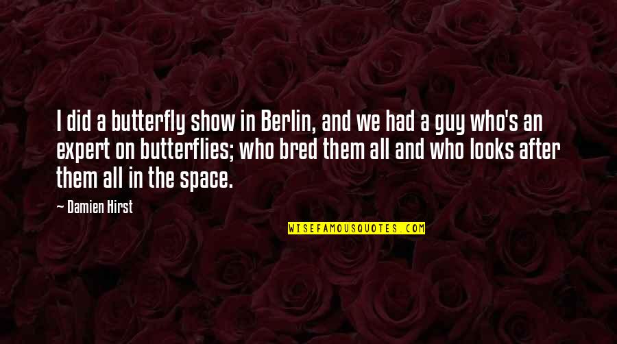 Anti Male Feminism Quotes By Damien Hirst: I did a butterfly show in Berlin, and