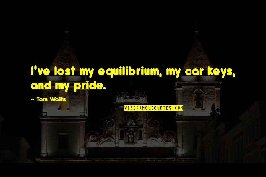 Anti Mannen Quotes By Tom Waits: I've lost my equilibrium, my car keys, and