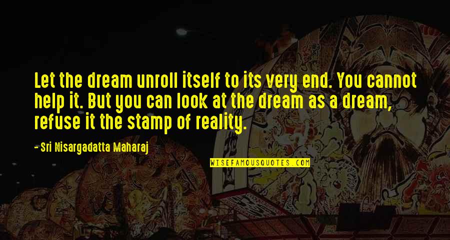 Anti Marijuana Quotes By Sri Nisargadatta Maharaj: Let the dream unroll itself to its very