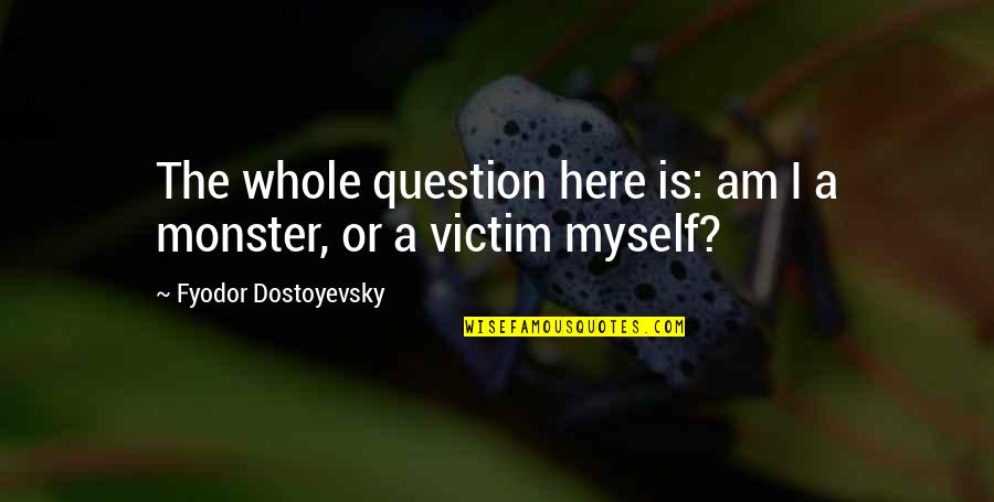 Anti Medication Quotes By Fyodor Dostoyevsky: The whole question here is: am I a