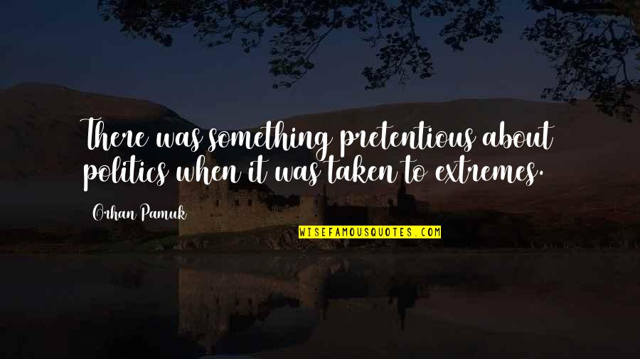Anti Medication Quotes By Orhan Pamuk: There was something pretentious about politics when it