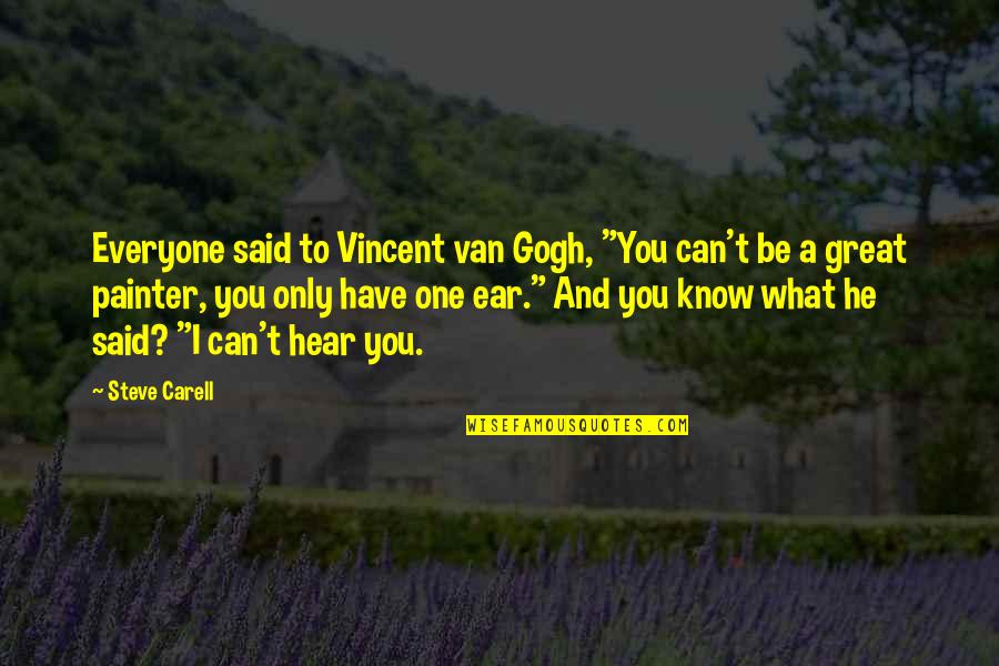 Anti Medication Quotes By Steve Carell: Everyone said to Vincent van Gogh, "You can't