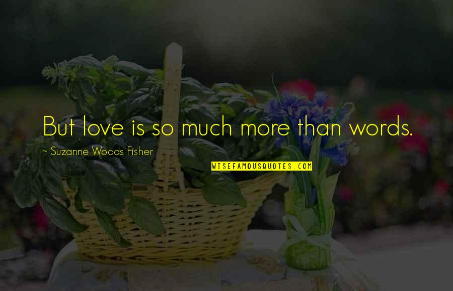 Anti Medication Quotes By Suzanne Woods Fisher: But love is so much more than words.