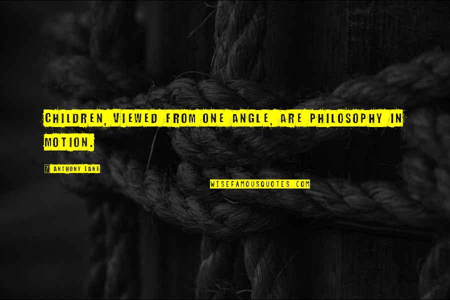 Anti Miscegenation Quotes By Anthony Lane: Children, viewed from one angle, are philosophy in