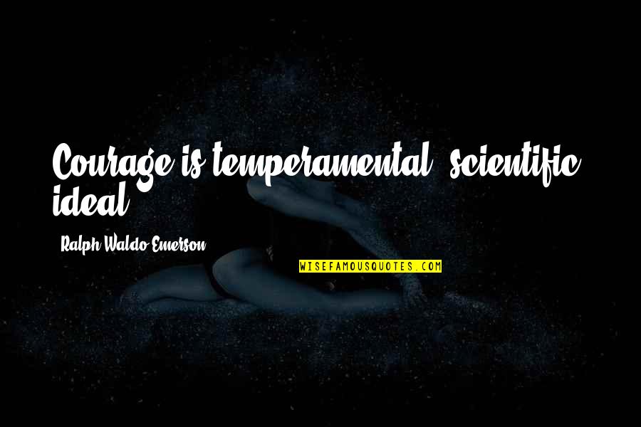 Anti Miscegenation Quotes By Ralph Waldo Emerson: Courage is temperamental, scientific, ideal.