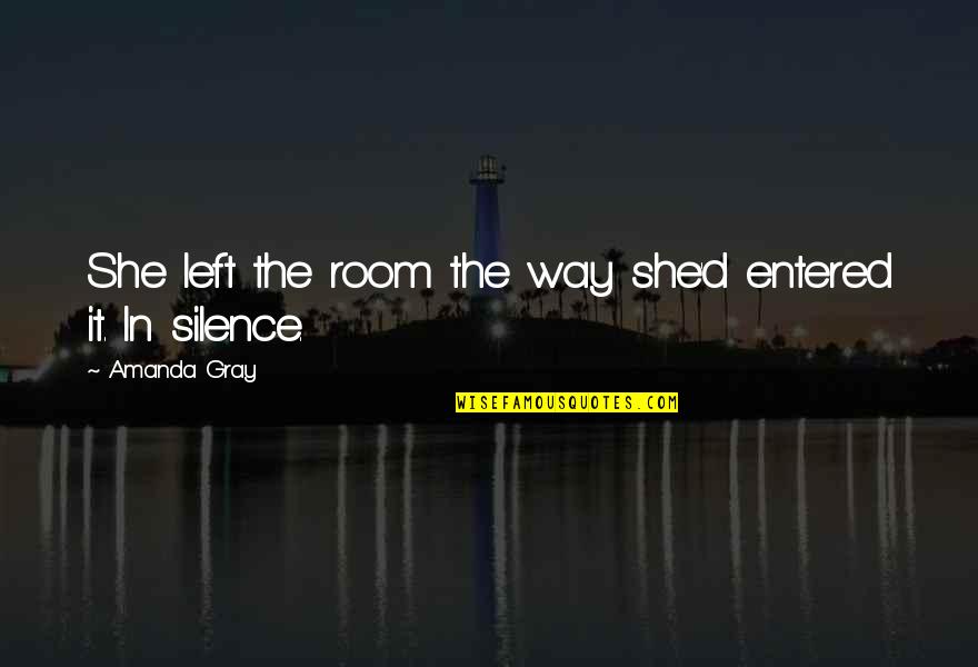 Anti Moderation Quotes By Amanda Gray: She left the room the way she'd entered Anti Moderation Quotes By Amanda Gray: She left the room the way she'd entered