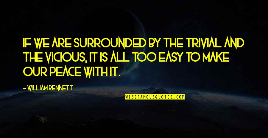 Anti Modern Art Quotes By William Bennett: If we are surrounded by the trivial and