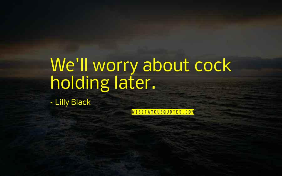 Anti Modernism Quotes By Lilly Black: We'll worry about cock holding later.