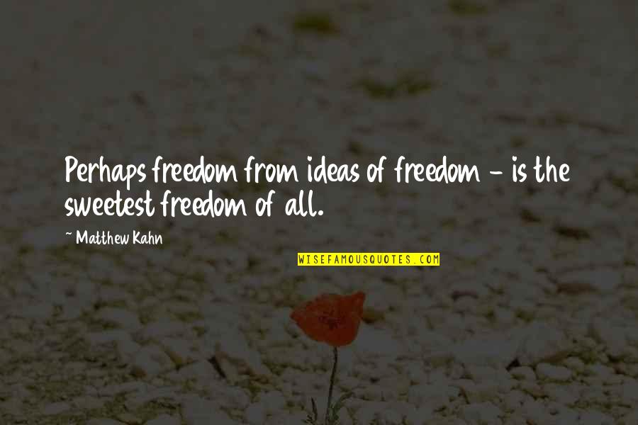 Anti Money Bible Quotes By Matthew Kahn: Perhaps freedom from ideas of freedom - is