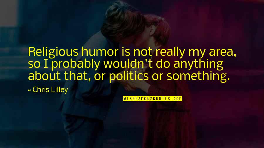 Anti Monogamy Quotes By Chris Lilley: Religious humor is not really my area, so Anti Monogamy Quotes By Chris Lilley: Religious humor is not really my area, so