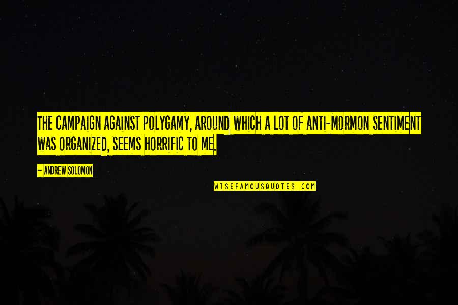 Anti Mormon Quotes By Andrew Solomon: The campaign against polygamy, around which a lot Anti Mormon Quotes By Andrew Solomon: The campaign against polygamy, around which a lot