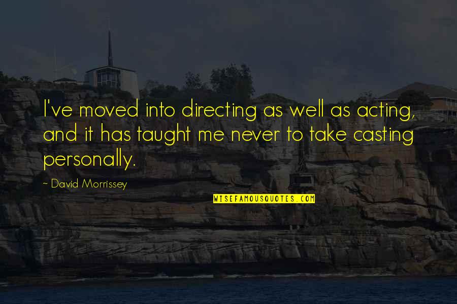 Anti Mormon Quotes By David Morrissey: I've moved into directing as well as acting, Anti Mormon Quotes By David Morrissey: I've moved into directing as well as acting,