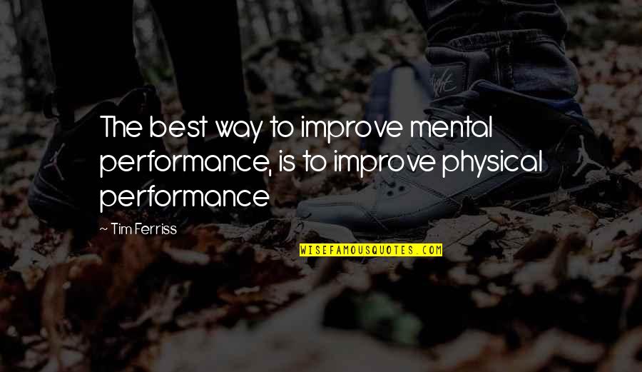 Anti Mother Quotes By Tim Ferriss: The best way to improve mental performance, is