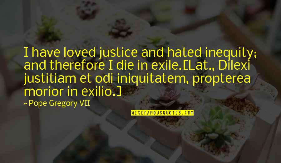 Anti Motherhood Quotes By Pope Gregory VII: I have loved justice and hated inequity; and