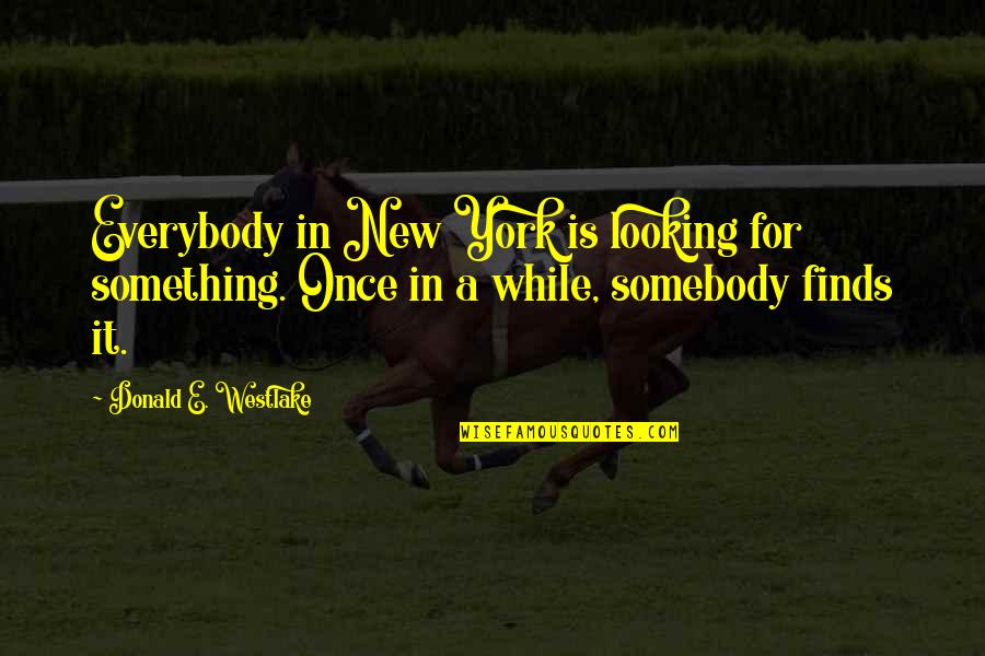 Anti Motivational Quotes By Donald E. Westlake: Everybody in New York is looking for something.