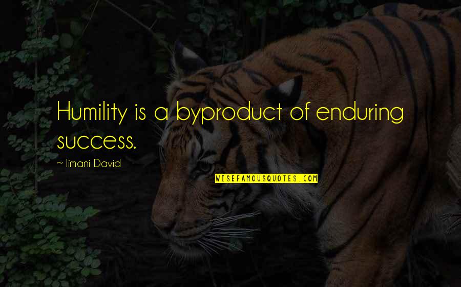 Anti Motivational Quotes By Iimani David: Humility is a byproduct of enduring success.