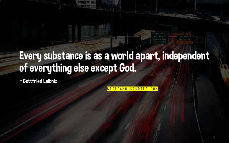 Anti Name Calling Quotes By Gottfried Leibniz: Every substance is as a world apart, independent