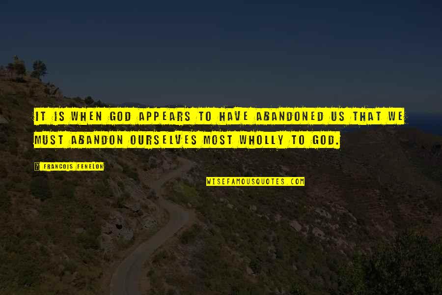 Anti Narcissism Quotes By Francois Fenelon: It is when God appears to have abandoned