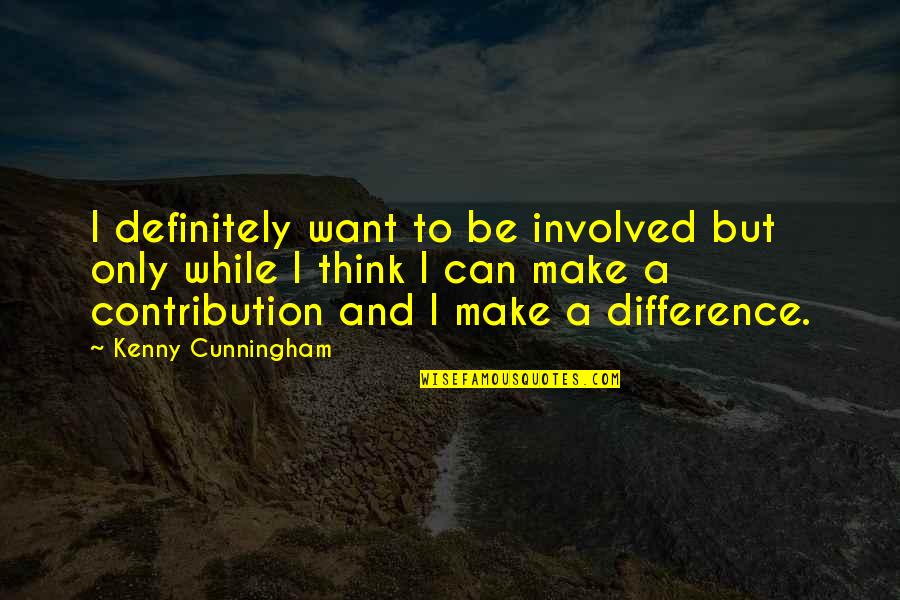Anti Narcissism Quotes By Kenny Cunningham: I definitely want to be involved but only