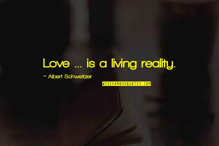 Anti Narcotic Quotes By Albert Schweitzer: Love ... is a living reality.