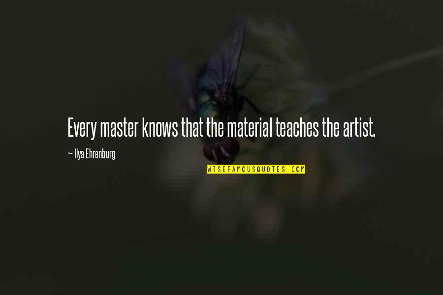 Anti Narcotic Quotes By Ilya Ehrenburg: Every master knows that the material teaches the