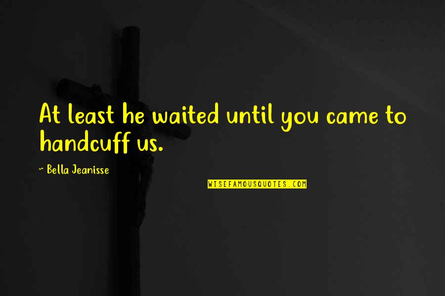 Anti Narcotics Quotes By Bella Jeanisse: At least he waited until you came to Anti Narcotics Quotes By Bella Jeanisse: At least he waited until you came to