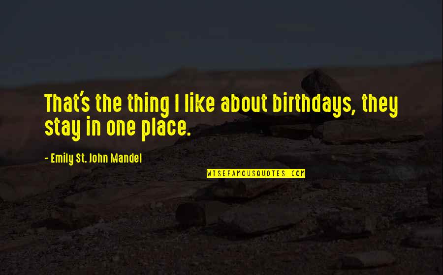 Anti Narcotics Quotes By Emily St. John Mandel: That's the thing I like about birthdays, they Anti Narcotics Quotes By Emily St. John Mandel: That's the thing I like about birthdays, they