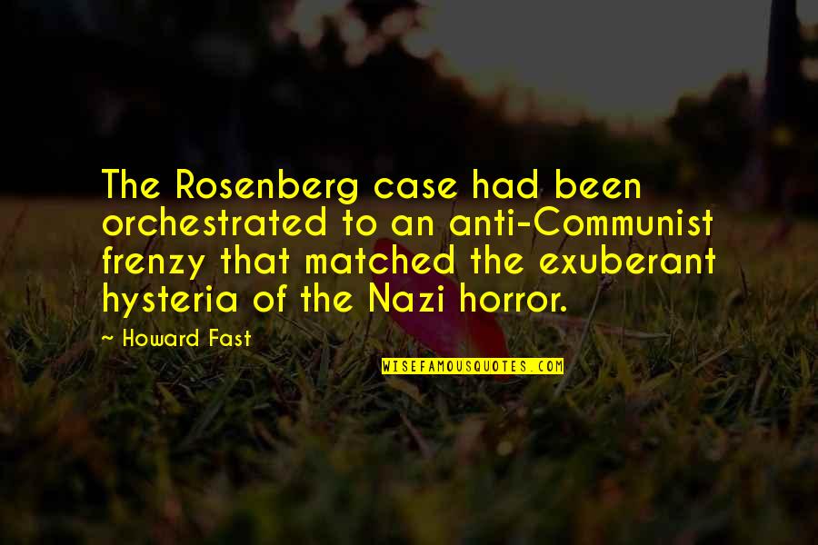 Anti Nazi Quotes By Howard Fast: The Rosenberg case had been orchestrated to an