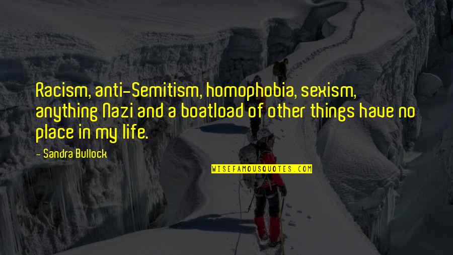 Anti Nazi Quotes By Sandra Bullock: Racism, anti-Semitism, homophobia, sexism, anything Nazi and a