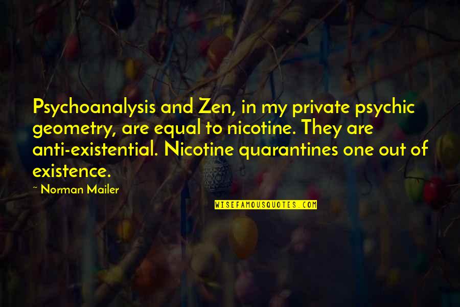 Anti Nicotine Quotes By Norman Mailer: Psychoanalysis and Zen, in my private psychic geometry, Anti Nicotine Quotes By Norman Mailer: Psychoanalysis and Zen, in my private psychic geometry,