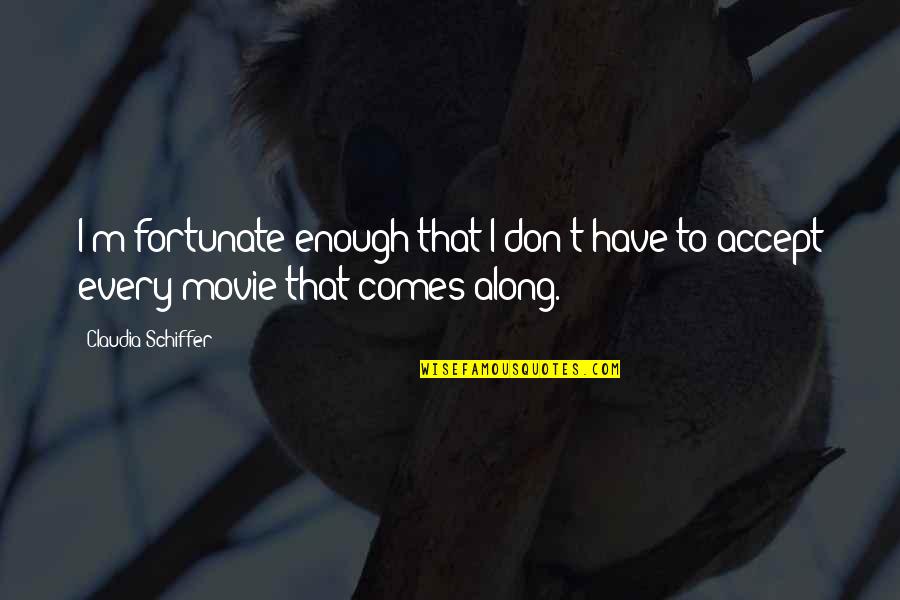 Anti Nihilist Quotes By Claudia Schiffer: I'm fortunate enough that I don't have to