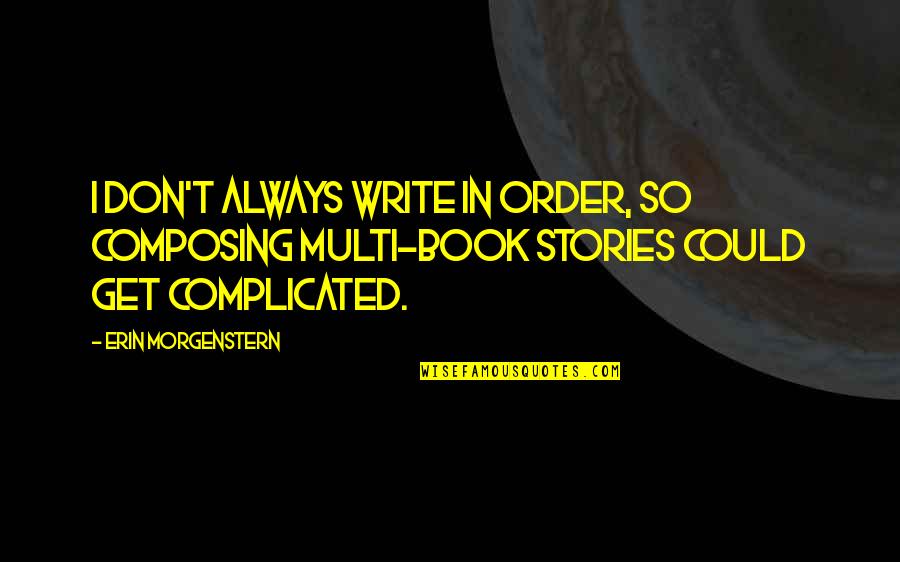 Anti Nihilist Quotes By Erin Morgenstern: I don't always write in order, so composing