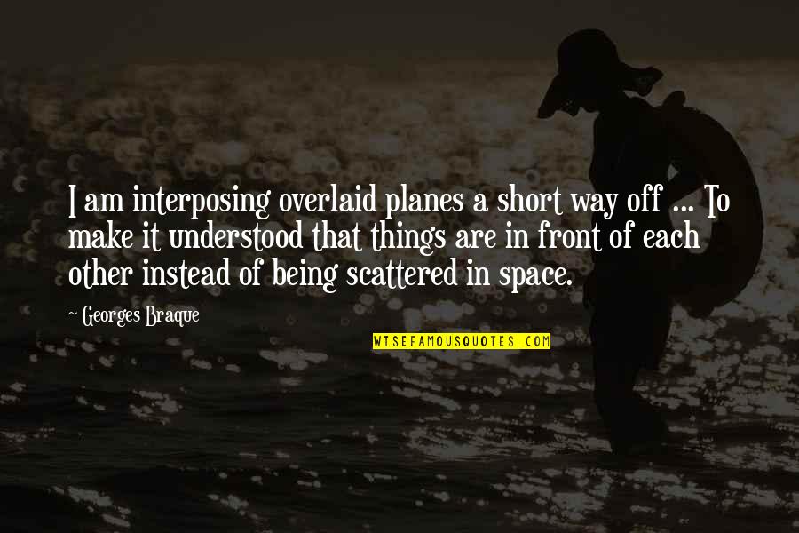 Anti Nihilist Quotes By Georges Braque: I am interposing overlaid planes a short way