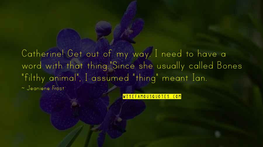 Anti Nihilist Quotes By Jeaniene Frost: Catherine! Get out of my way. I need
