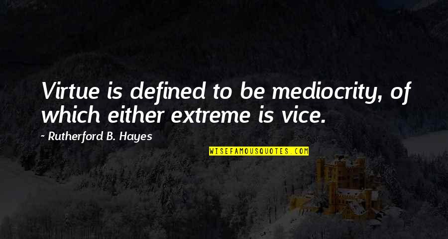 Anti Nuclear Weapons Quotes By Rutherford B. Hayes: Virtue is defined to be mediocrity, of which