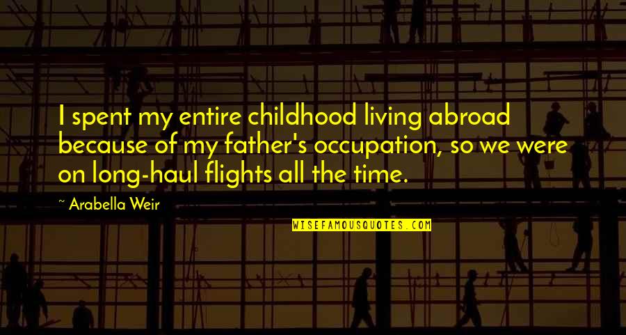 Anti Obamacare Quotes By Arabella Weir: I spent my entire childhood living abroad because Anti Obamacare Quotes By Arabella Weir: I spent my entire childhood living abroad because
