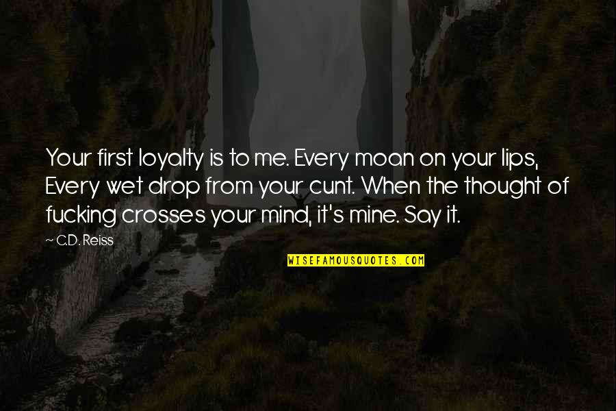 Anti Oppression Quotes By C.D. Reiss: Your first loyalty is to me. Every moan