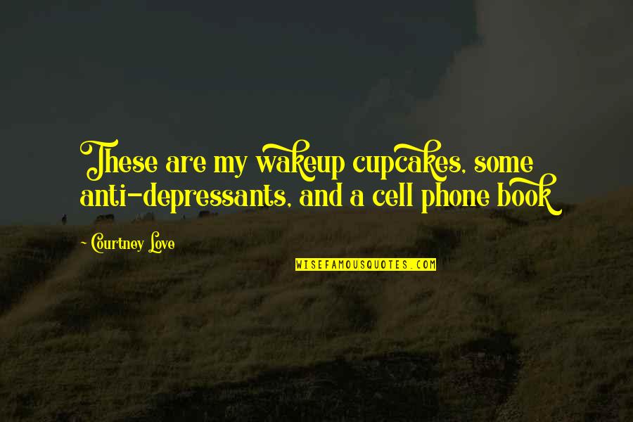 Anti-oppressive Quotes By Courtney Love: These are my wakeup cupcakes, some anti-depressants, and