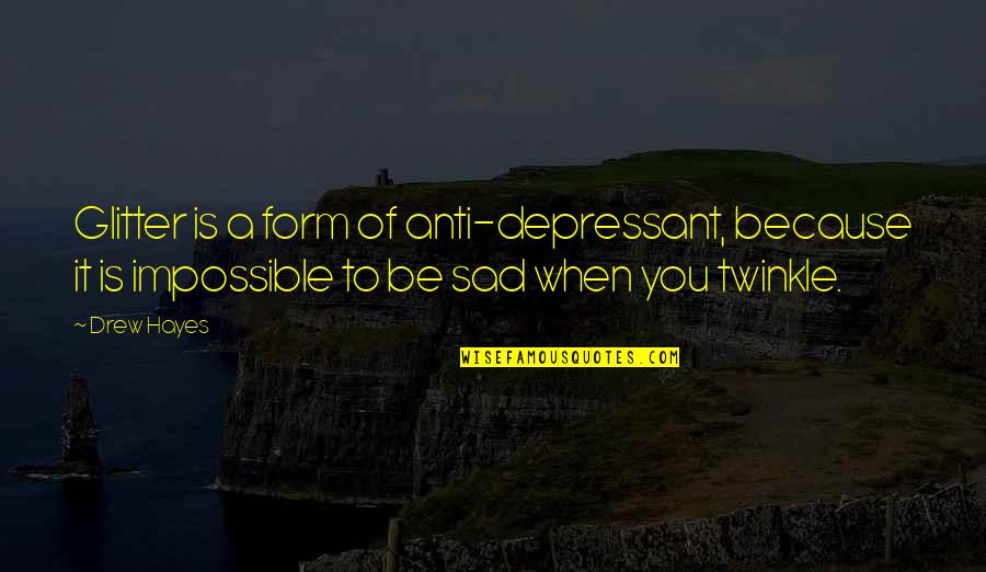 Anti-oppressive Quotes By Drew Hayes: Glitter is a form of anti-depressant, because it Anti-oppressive Quotes By Drew Hayes: Glitter is a form of anti-depressant, because it