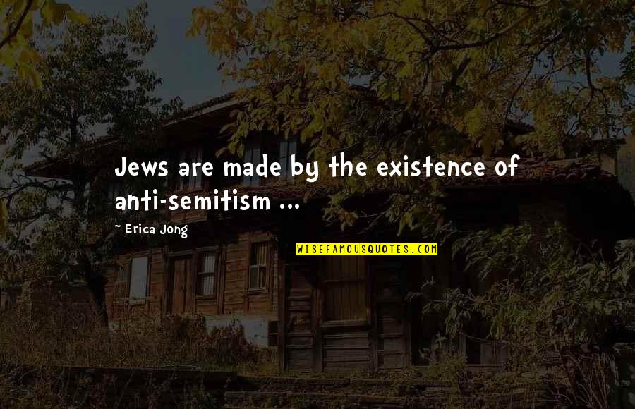 Anti-oppressive Quotes By Erica Jong: Jews are made by the existence of anti-semitism Anti-oppressive Quotes By Erica Jong: Jews are made by the existence of anti-semitism