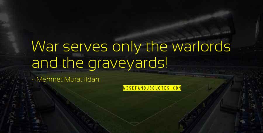 Anti-oppressive Quotes By Mehmet Murat Ildan: War serves only the warlords and the graveyards! Anti-oppressive Quotes By Mehmet Murat Ildan: War serves only the warlords and the graveyards!