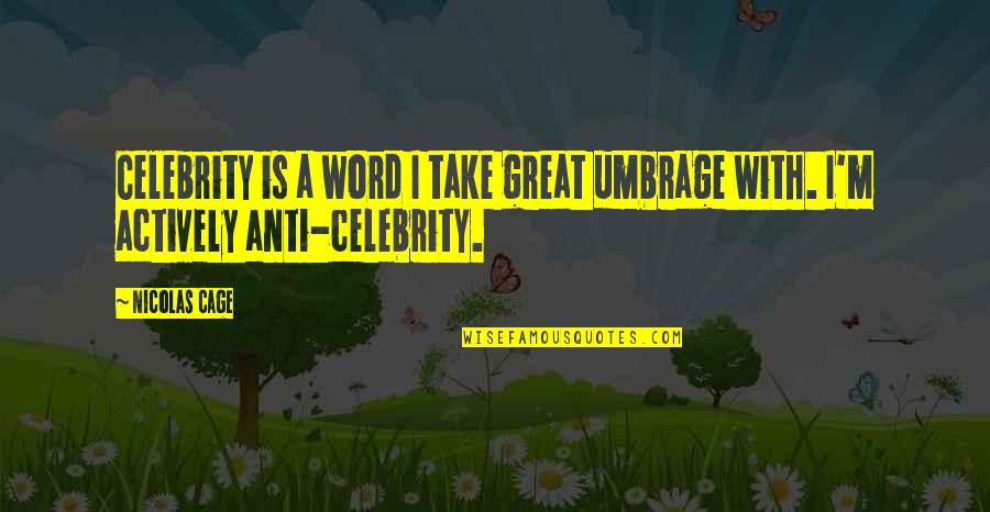 Anti-oppressive Quotes By Nicolas Cage: Celebrity is a word I take great umbrage