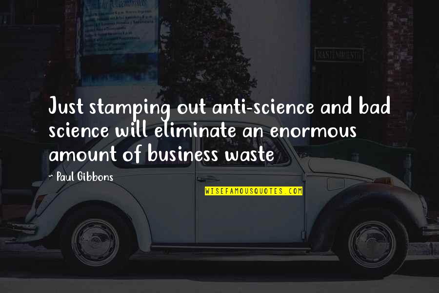 Anti-oppressive Quotes By Paul Gibbons: Just stamping out anti-science and bad science will Anti-oppressive Quotes By Paul Gibbons: Just stamping out anti-science and bad science will