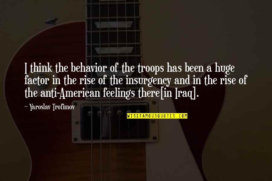 Anti-oppressive Quotes By Yaroslav Trofimov: I think the behavior of the troops has Anti-oppressive Quotes By Yaroslav Trofimov: I think the behavior of the troops has