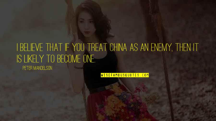 Anti Originality Quotes By Peter Mandelson: I believe that if you treat China as
