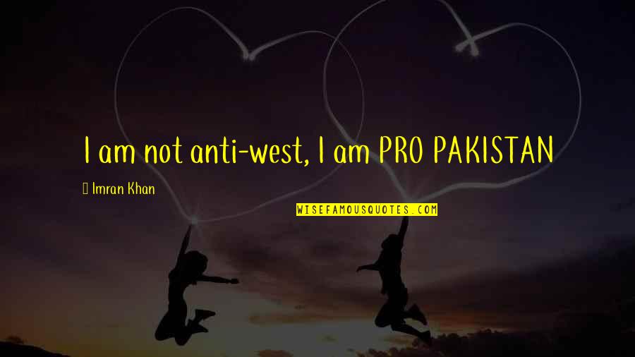 Anti Pakistan Quotes By Imran Khan: I am not anti-west, I am PRO PAKISTAN