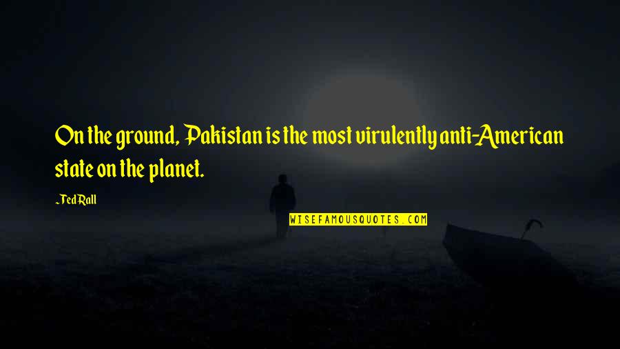 Anti Pakistan Quotes By Ted Rall: On the ground, Pakistan is the most virulently