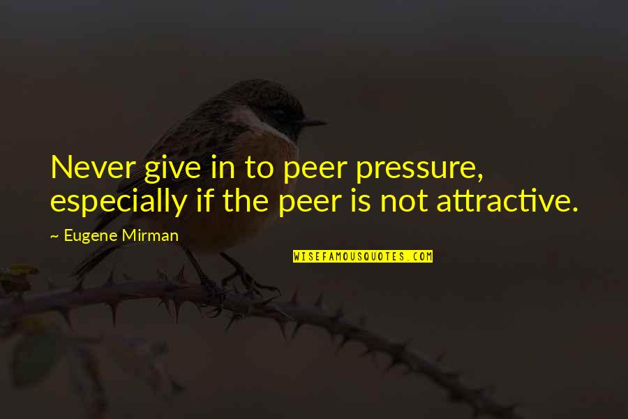 Anti Paranoia Frequency Music Quotes By Eugene Mirman: Never give in to peer pressure, especially if