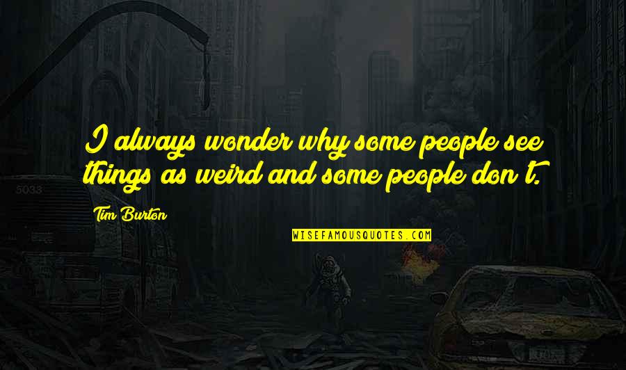 Anti Passive Aggressive Quotes By Tim Burton: I always wonder why some people see things